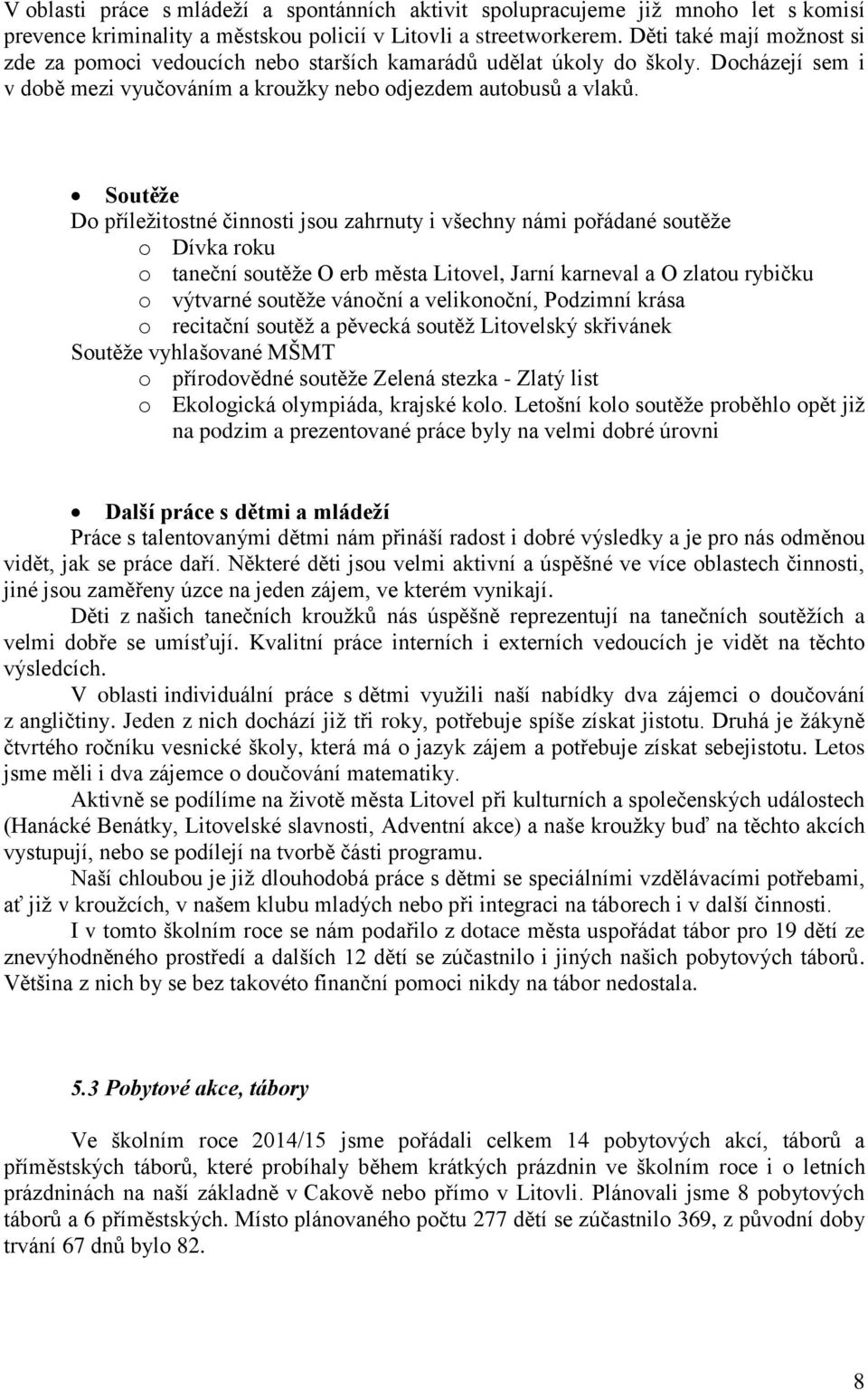 Soutěže Do příležitostné činnosti jsou zahrnuty i všechny námi pořádané soutěže o Dívka roku o taneční soutěže O erb města Litovel, Jarní karneval a O zlatou rybičku o výtvarné soutěže vánoční a