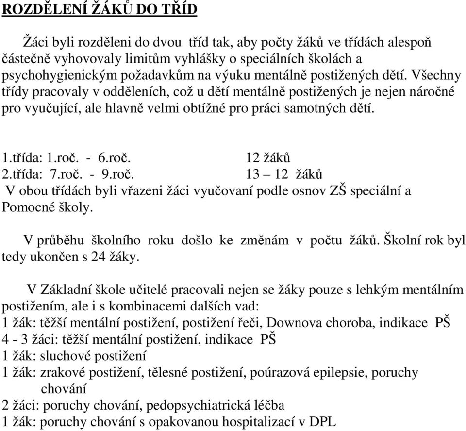 třída: 7.roč. 9.roč. žáků V obou třídách byli vřazeni žáci vyučovaní podle osnov ZŠ speciální a Pomocné školy. V průběhu školního roku došlo ke změnám v počtu žáků.