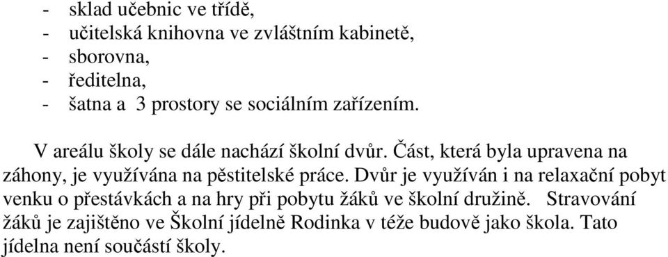 Část, která byla upravena na záhony, je využívána na pěstitelské práce.