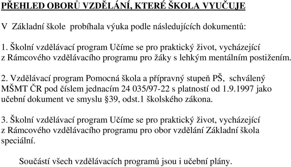 . Vzdělávací program Pomocná škola a přípravný stupeň PŠ, schválený MŠMT ČR pod číslem jednacím 4 05/97 s platností od.9.997 jako učební dokument ve smyslu 9, odst.