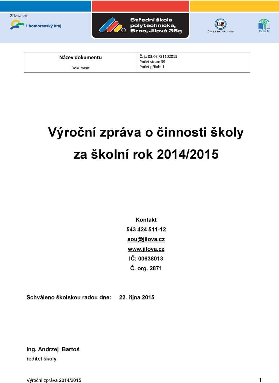 školní rok 2014/2015 Kontakt 543 424 511-12 sou@jilova.cz www.jilova.cz IČ: 00638013 Č.