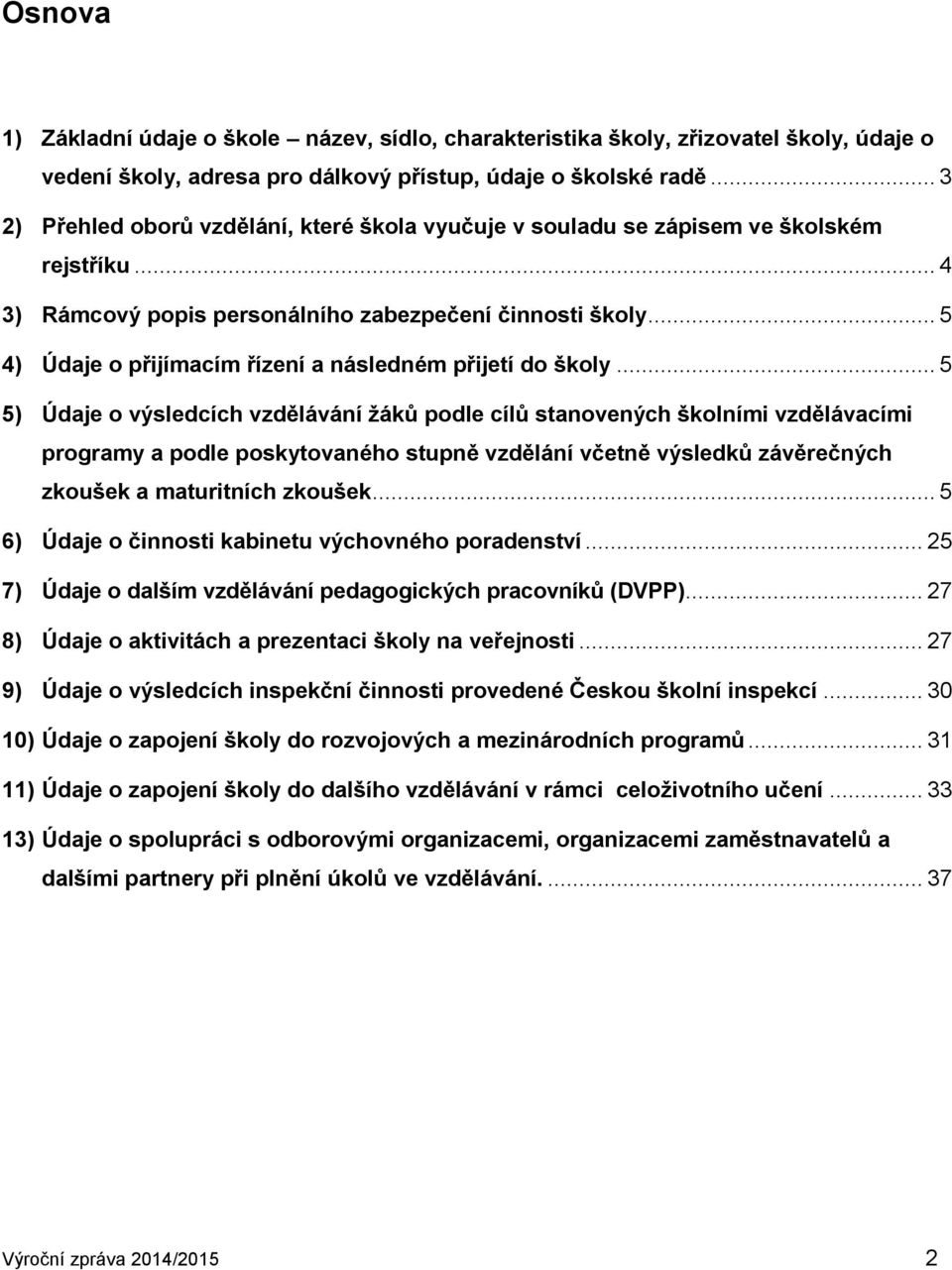 .. 5 4) Údaje o přijímacím řízení a následném přijetí do školy.