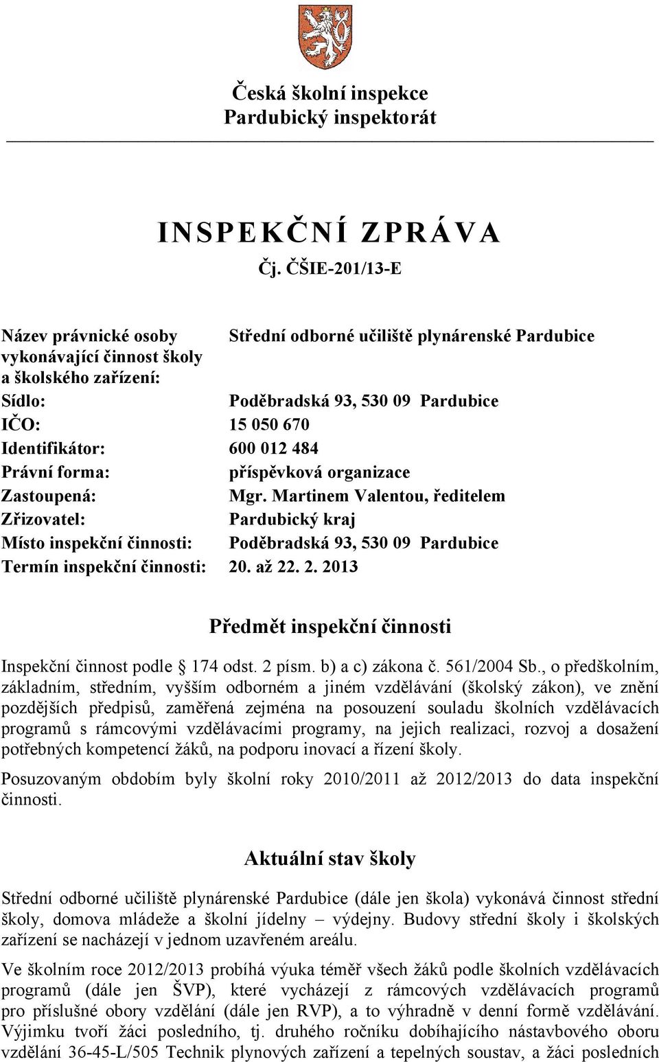 Martinem Valentou, ředitelem Zřizovatel: Pardubický kraj Místo inspekční činnosti: Poděbradská 93, 530 09 Pardubice Termín inspekční činnosti: 20