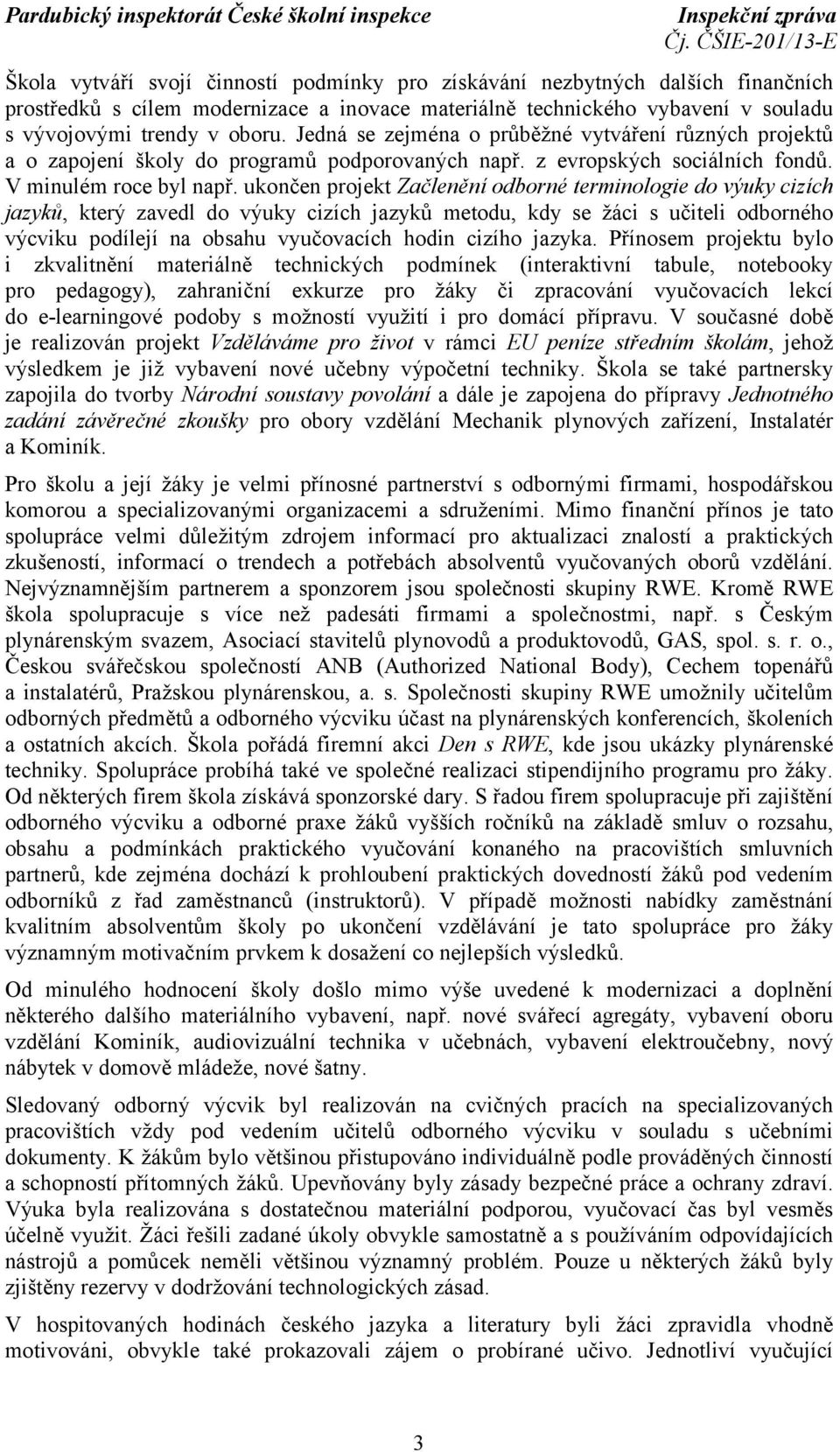 ukončen projekt Začlenění odborné terminologie do výuky cizích jazyků, který zavedl do výuky cizích jazyků metodu, kdy se žáci s učiteli odborného výcviku podílejí na obsahu vyučovacích hodin cizího