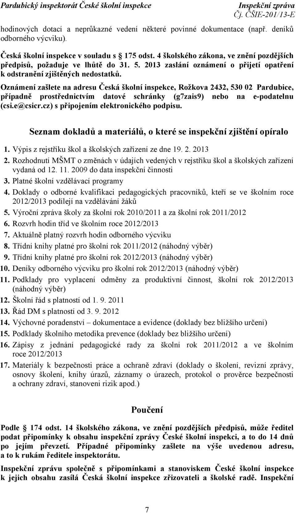 Oznámení zašlete na adresu Česká školní inspekce, Rožkova 2432, 530 02 Pardubice, případně prostřednictvím datové schránky (g7zais9) nebo na e-podatelnu (csi.e@csicr.