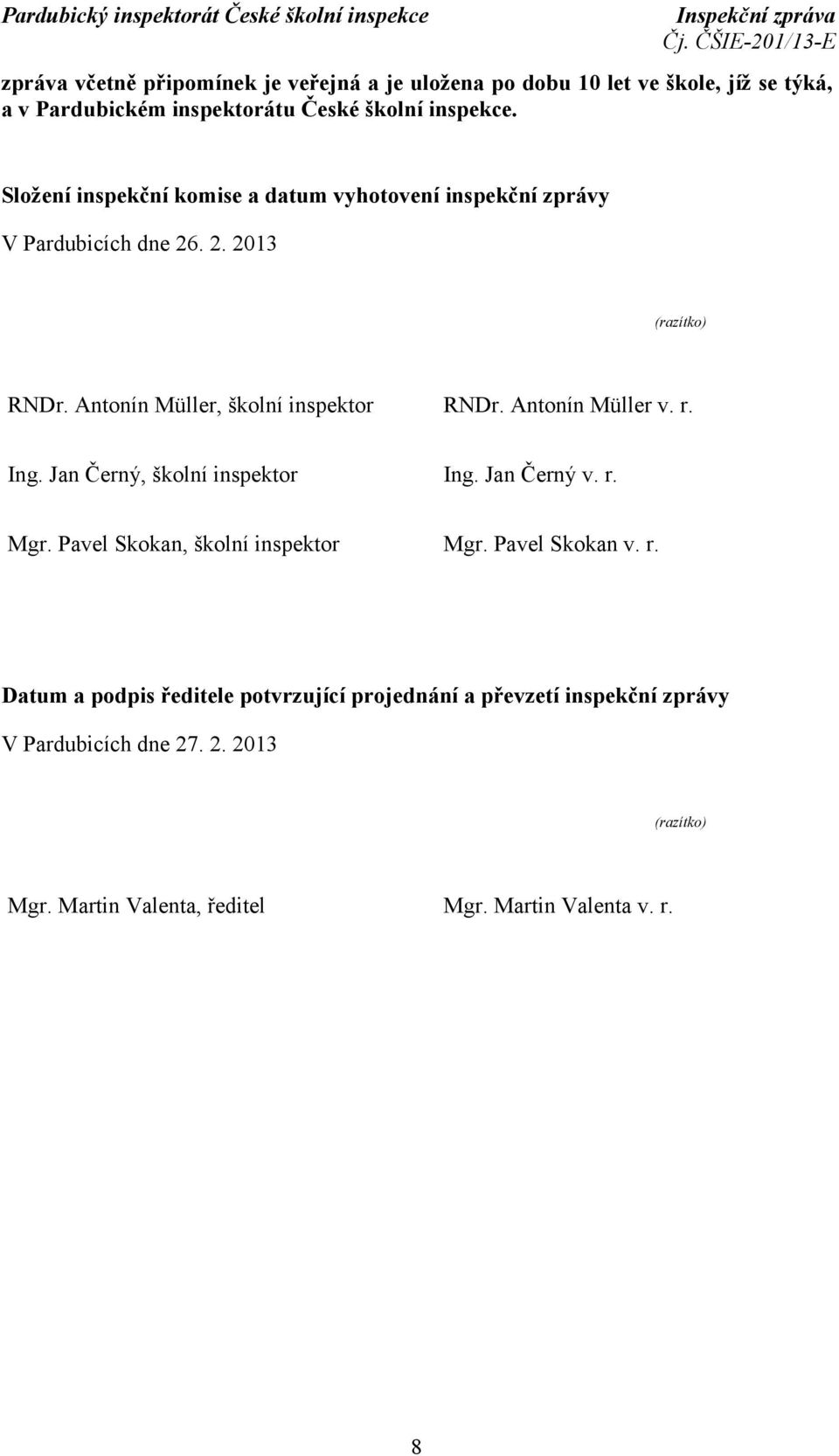 Antonín Müller v. r. Ing. Jan Černý, školní inspektor Ing. Jan Černý v. r. Mgr. Pavel Skokan, školní inspektor Mgr. Pavel Skokan v. r. Datum a podpis ředitele potvrzující projednání a převzetí inspekční zprávy V Pardubicích dne 27.