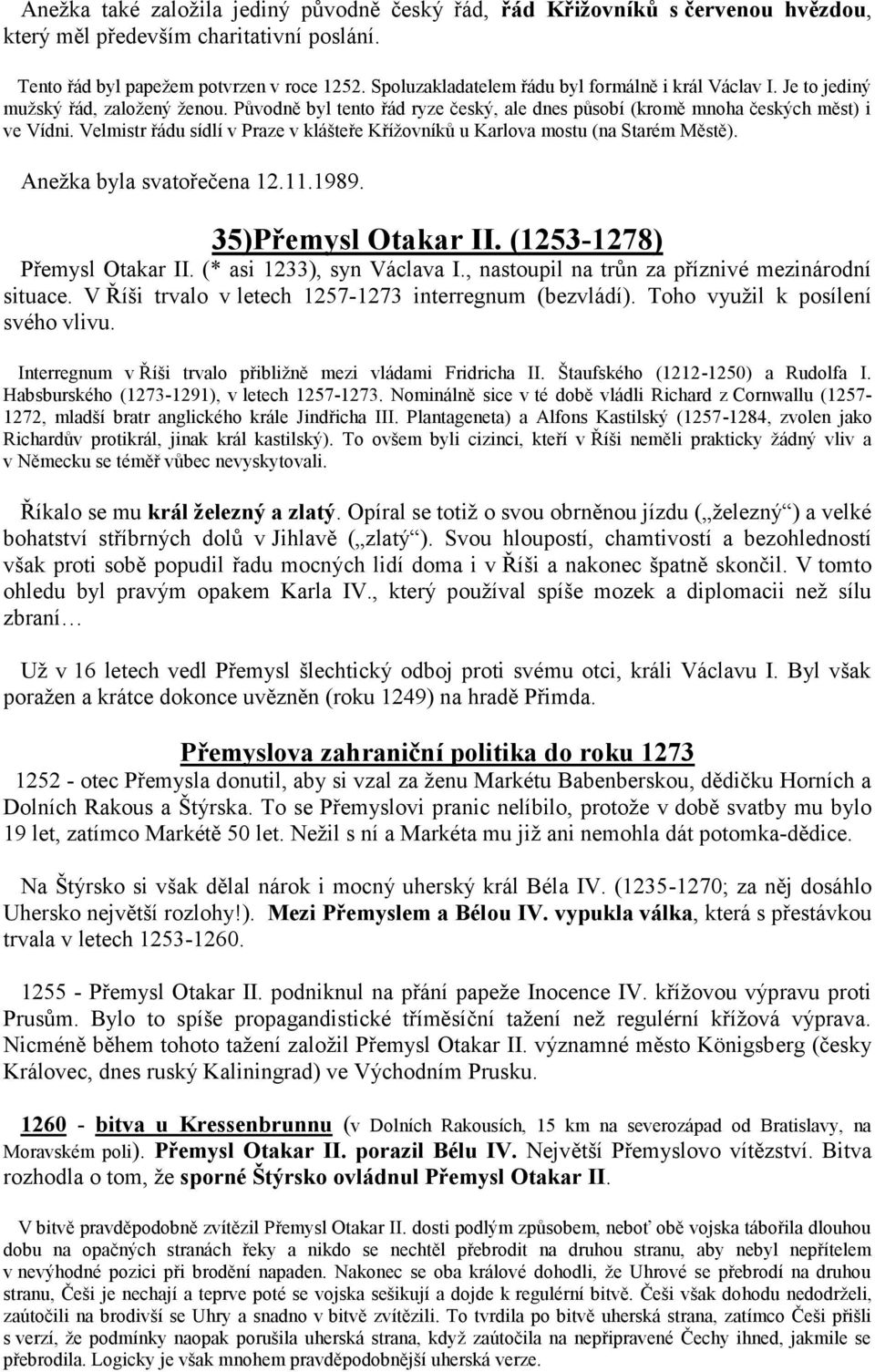 Velmistr řádu sídlí v Praze v klášteře Křížovníků u Karlova mostu (na Starém Městě). Anežka byla svatořečena 12.11.1989. 35)Přemysl Otakar II. (1253-1278) Přemysl Otakar II.