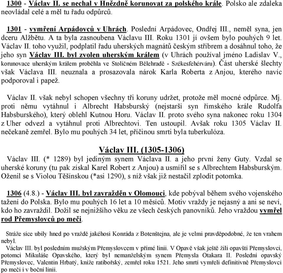 toho využil, podplatil řadu uherských magnátů českým stříbrem a dosáhnul toho, že jeho syn Václav III. byl zvolen uherským králem (v Uhrách používal jméno Ladislav V.