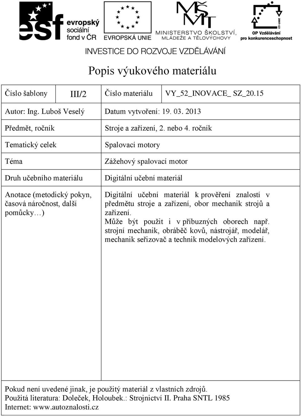 ročník Spalovací motory Zážehový spalovací motor Digitální učební materiál Digitální učební materiál k prověření znalostí v předmětu stroje a zařízení, obor mechanik strojů a zařízení.