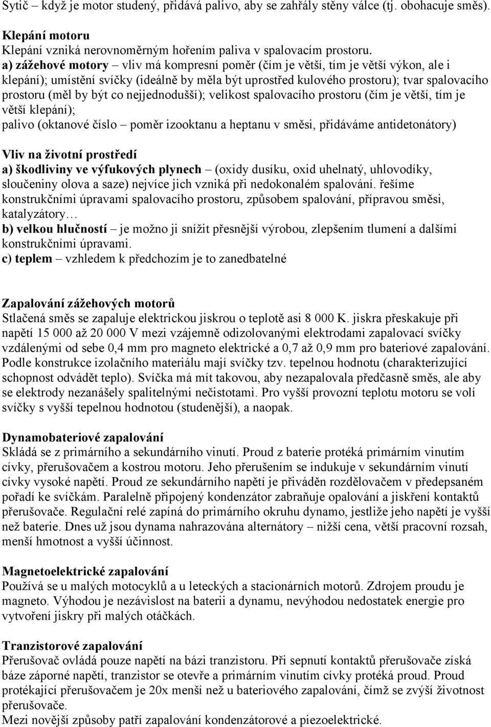 co nejjednodušší); velikost spalovacího prostoru (čím je větší, tím je větší klepání); palivo (oktanové číslo poměr izooktanu a heptanu v směsi, přidáváme antidetonátory) Vliv na životní prostředí a)