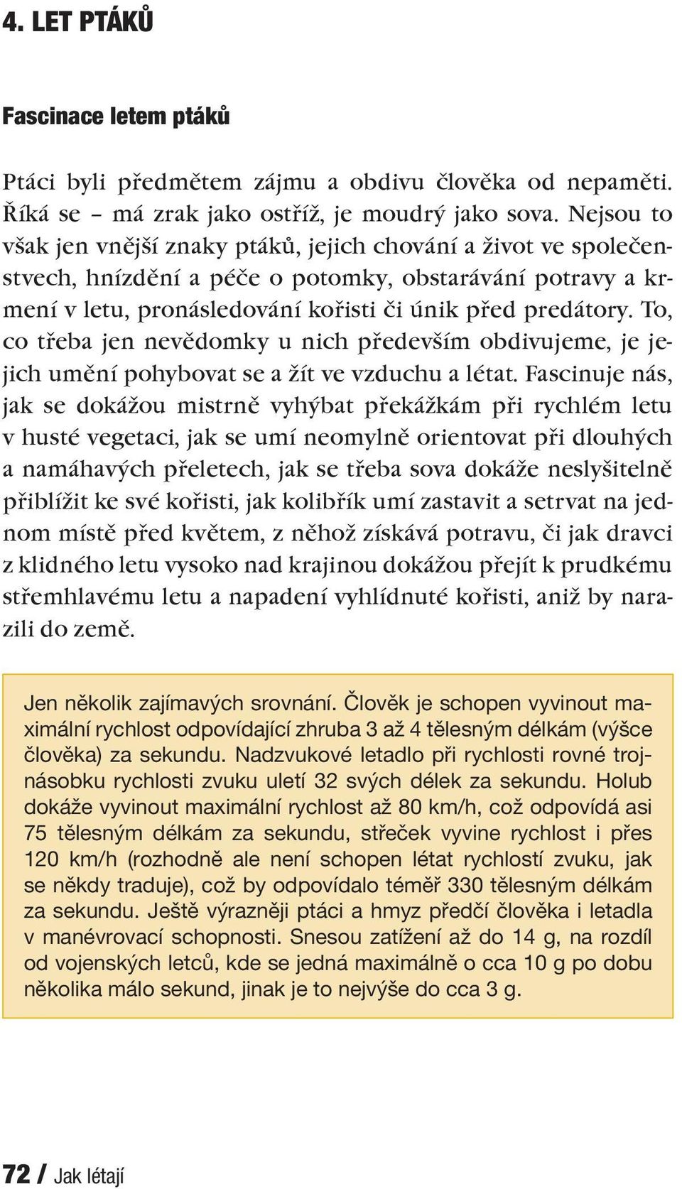 To, co třeba jen nevědomky u nich především obdivujeme, je jejich umění pohybovat se a žít ve vzduchu a létat.