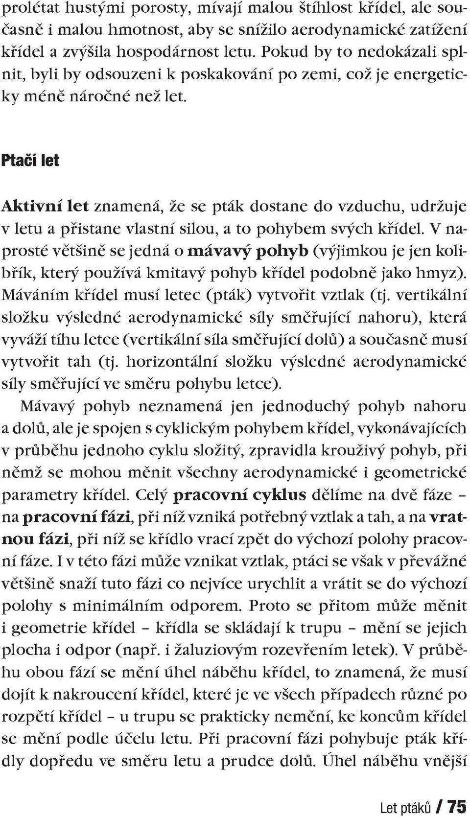 Ptačí let Aktivní let znamená, že se pták dostane do vzduchu, udržuje v letu a přistane vlastní silou, a to pohybem svých křídel.