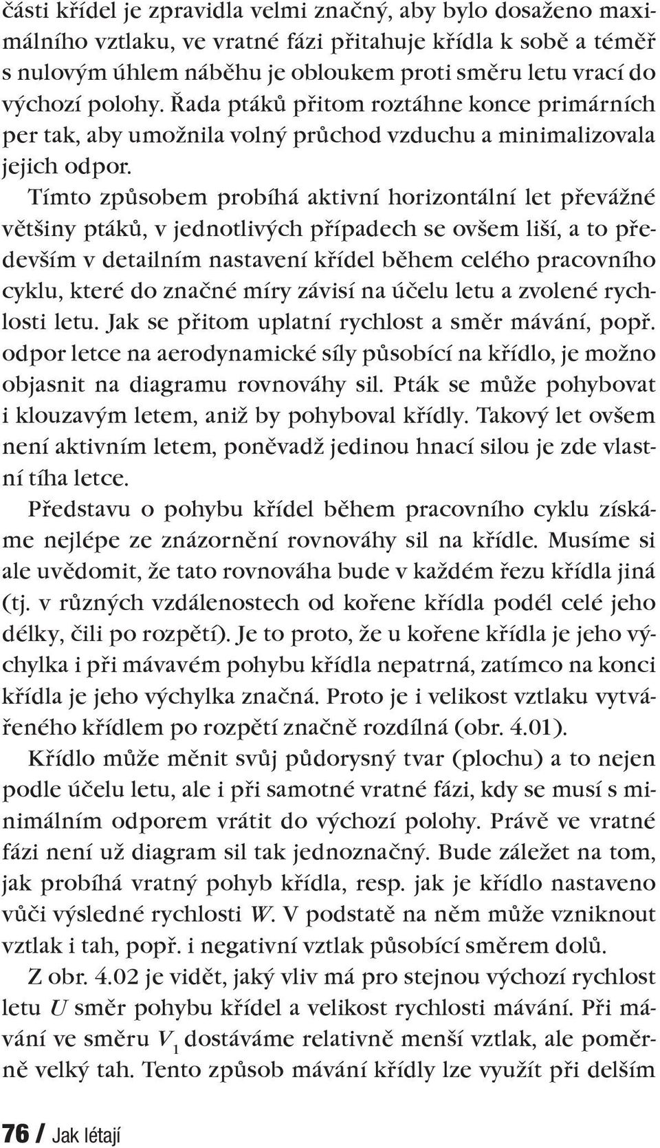 Tímto způsobem probíhá aktivní horizontální let převážné většiny ptáků, v jednotlivých případech se ovšem liší, a to především v detailním nastavení křídel během celého pracovního cyklu, které do