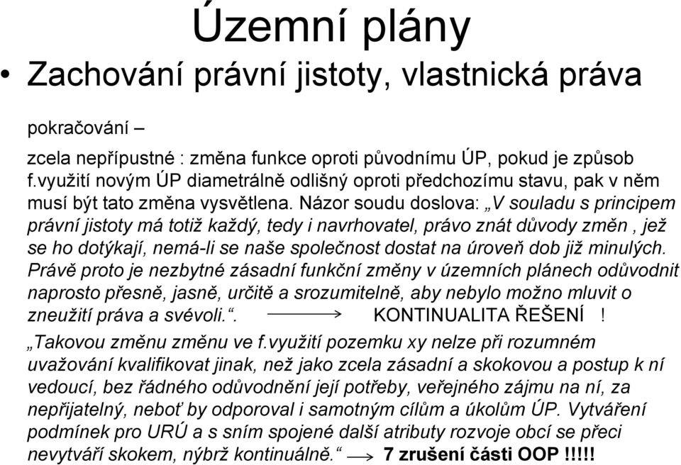 Názor soudu doslova: V souladu s principem právní jistoty má totiž každý, tedy i navrhovatel, právo znát důvody změn, jež se ho dotýkají, nemá-li se naše společnost dostat na úroveň dob již minulých.