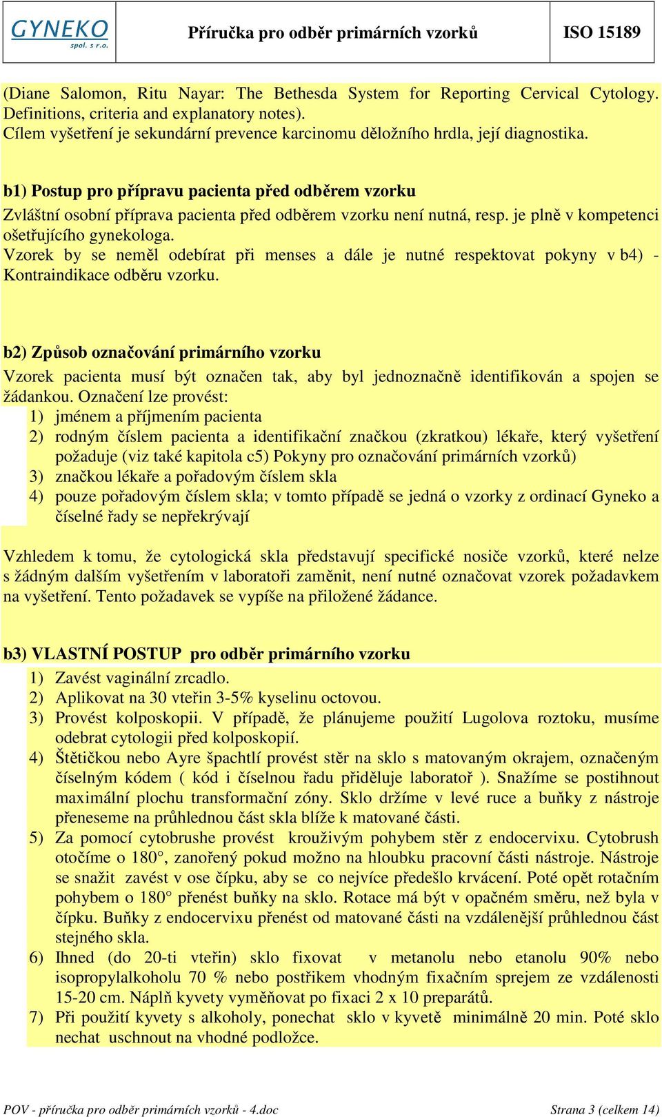 b1) Postup pro přípravu pacienta před odběrem vzorku Zvláštní osobní příprava pacienta před odběrem vzorku není nutná, resp. je plně v kompetenci ošetřujícího gynekologa.