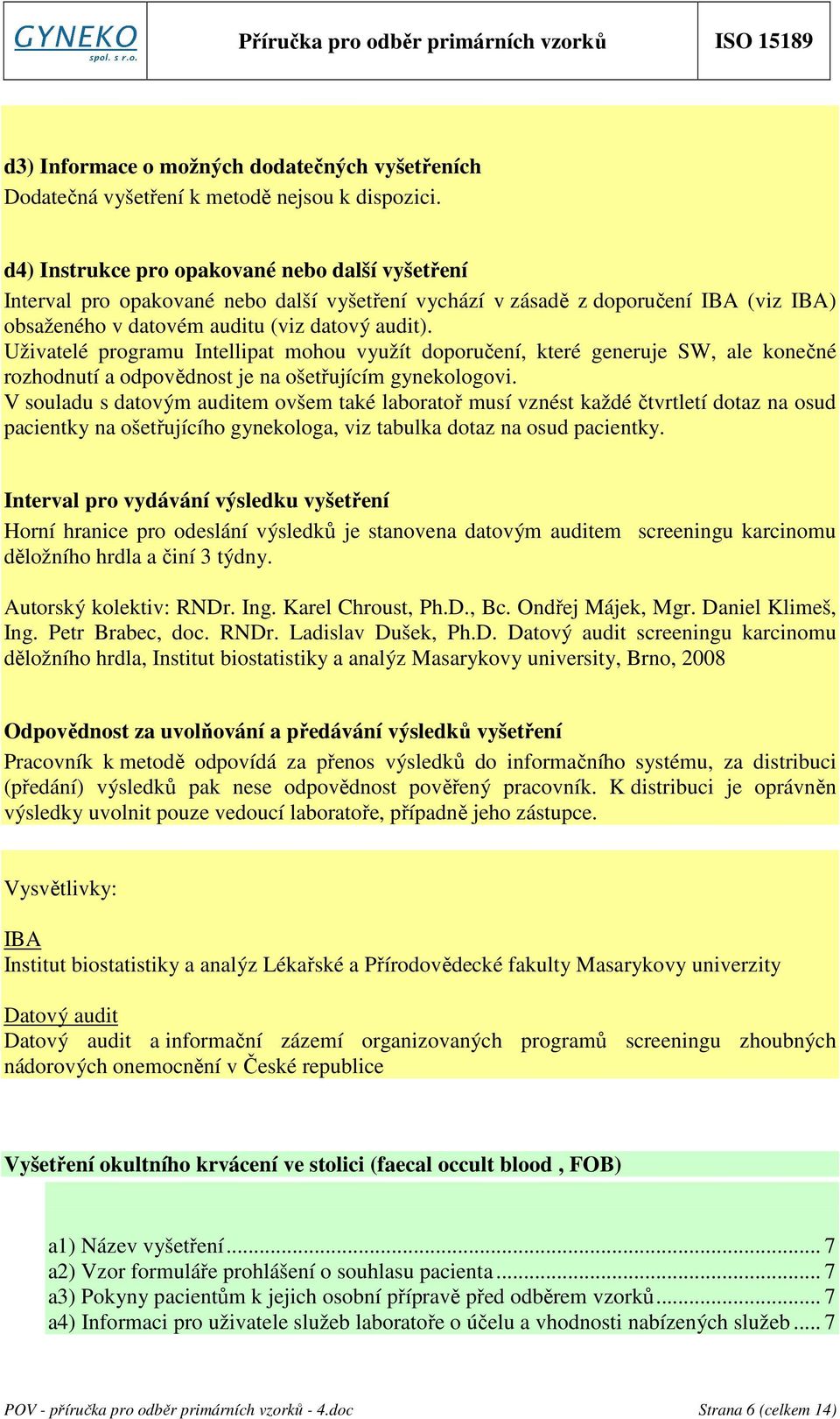 Uživatelé programu Intellipat mohou využít doporučení, které generuje SW, ale konečné rozhodnutí a odpovědnost je na ošetřujícím gynekologovi.