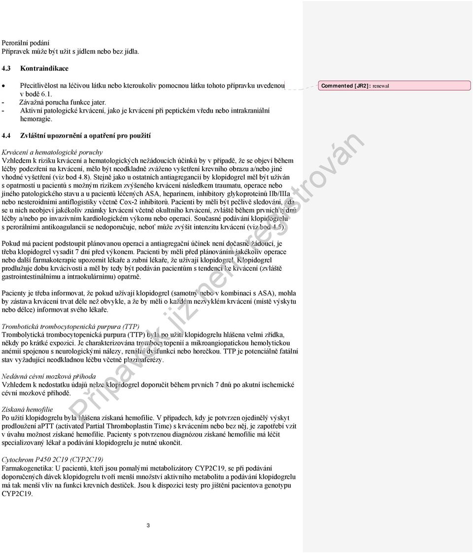 4 Zvláštní upozornění a opatření pro použití Krvácení a hematologické poruchy Vzhledem k riziku krvácení a hematologických nežádoucích účinků by v případě, že se objeví během léčby podezření na