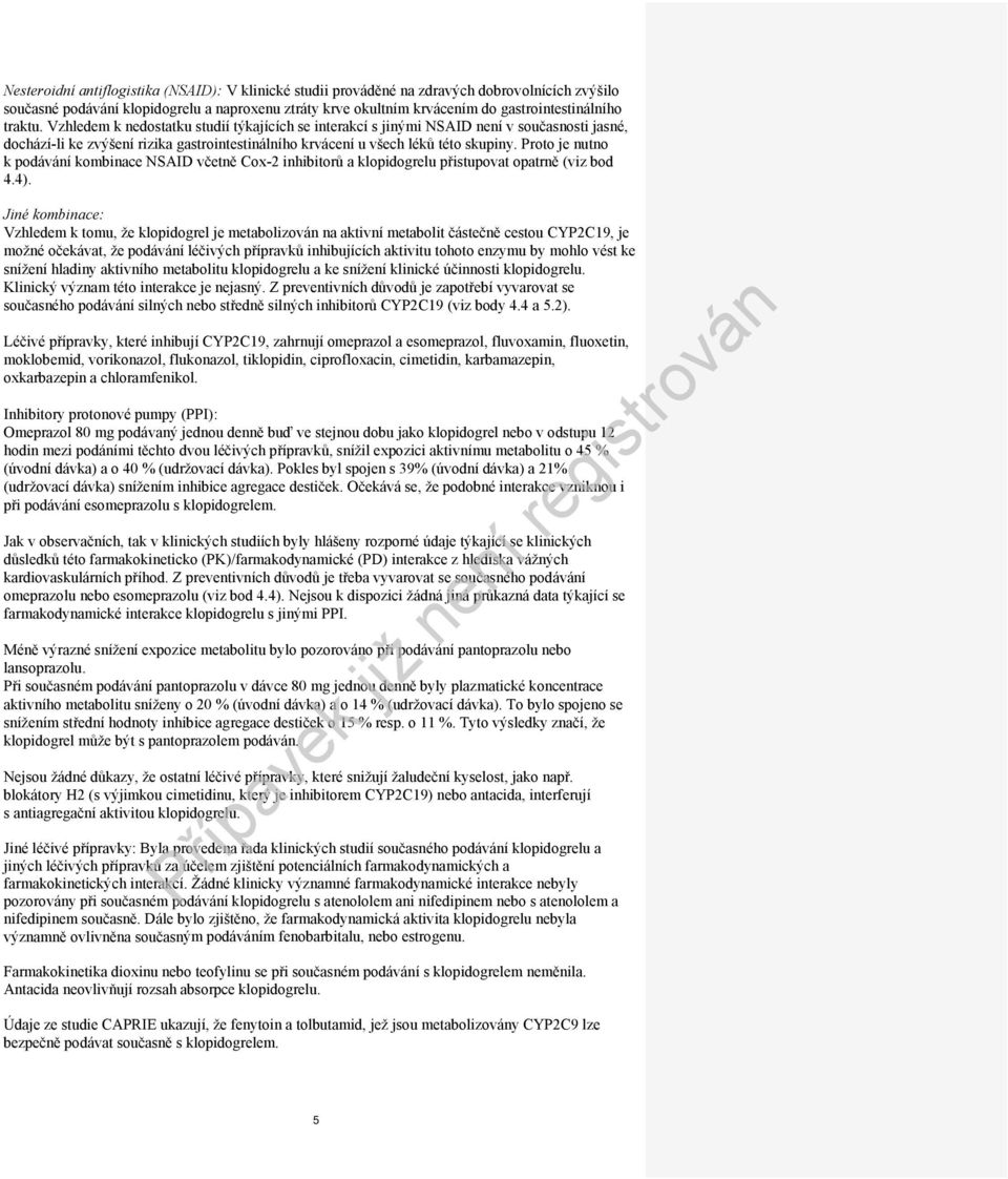 Proto je nutno k podávání kombinace NSAID včetně Cox-2 inhibitorů a klopidogrelu přistupovat opatrně (viz bod 4.4).