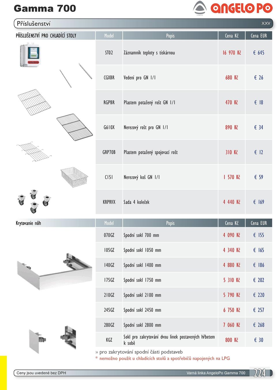 070GZ Spodní sokl 700 mm 4 090 Kč 155 105GZ Spodní sokl 1050 mm 4 340 Kč 165 140GZ Spodní sokl 1400 mm 4 880 Kč 186 175GZ Spodní sokl 1750 mm 5 310 Kč 202 210GZ Spodní sokl 2100 mm 5 790 Kč 220 245GZ