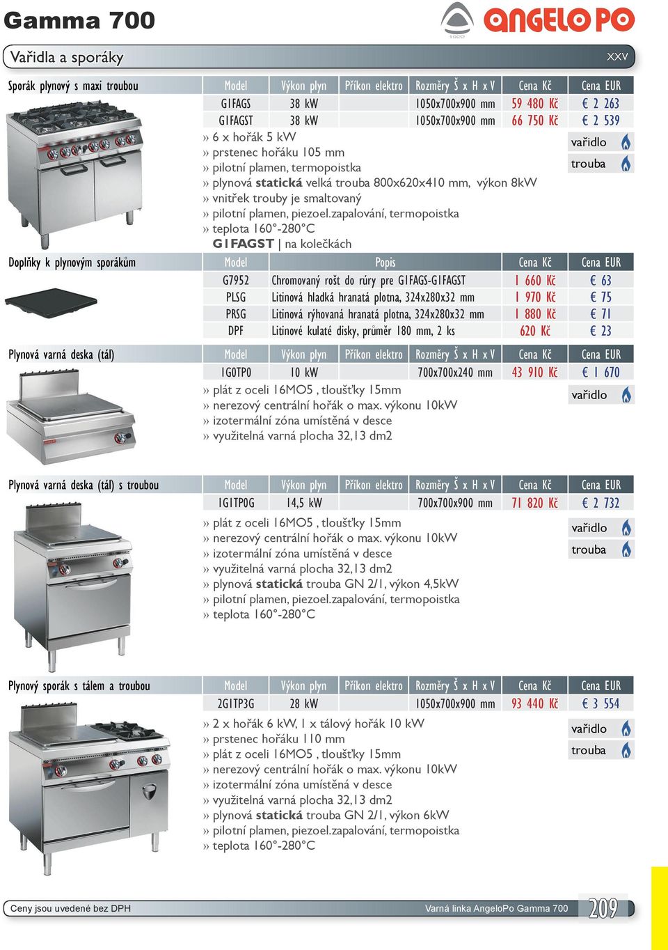 zapalování, termopoistka teplota 160-280 C G1FAGST na kolečkách Doplňky k plynovým sporákům Model Popis Cena Kč Cena EUR G7952 Chromovaný rošt do rúry pre G1FAGS-G1FAGST 1 660 Kč 63 PLSG Litinová