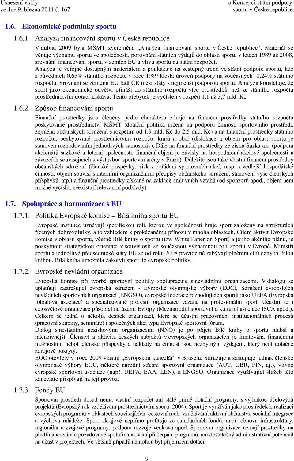 Analýza je veřejně dostupným materiálem a poukazuje na sestupný trend ve státní podpoře sportu, kde z původních 0,65% státního rozpočtu v roce 1989 klesla úroveň podpory na současných 0,24% státního