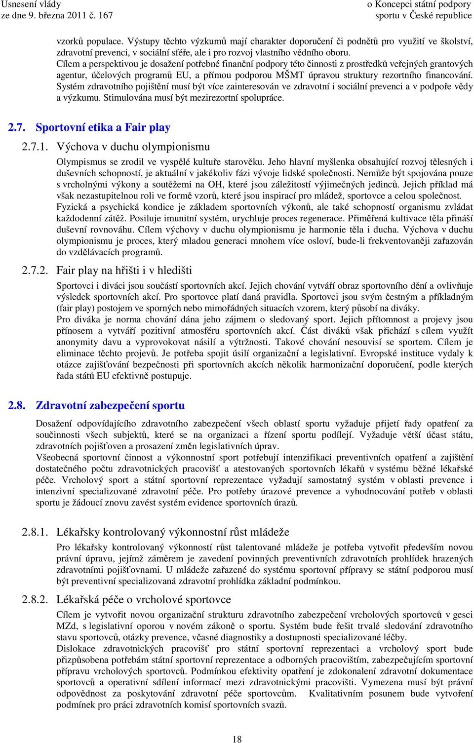 financování. Systém zdravotního pojištění musí být více zainteresován ve zdravotní i sociální prevenci a v podpoře vědy a výzkumu. Stimulována musí být mezirezortní spolupráce. 2.7.