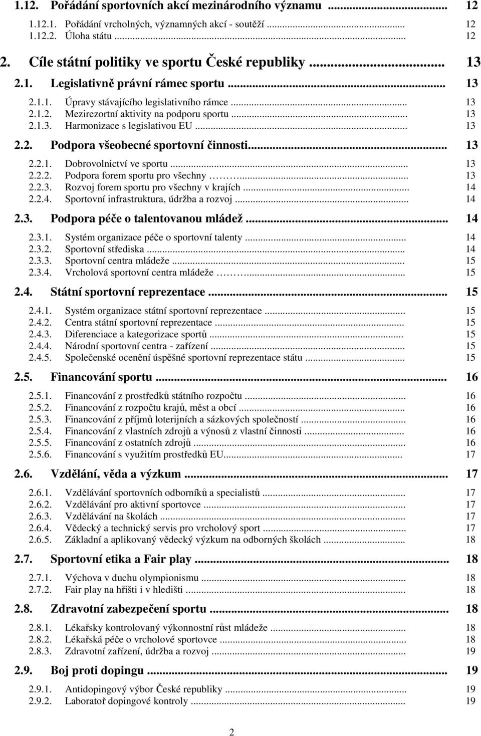 .. 13 2.2.1. Dobrovolnictví ve sportu... 13 2.2.2. Podpora forem sportu pro všechny... 13 2.2.3. Rozvoj forem sportu pro všechny v krajích... 14 2.2.4. Sportovní infrastruktura, údržba a rozvoj... 14 2.3. Podpora péče o talentovanou mládež.