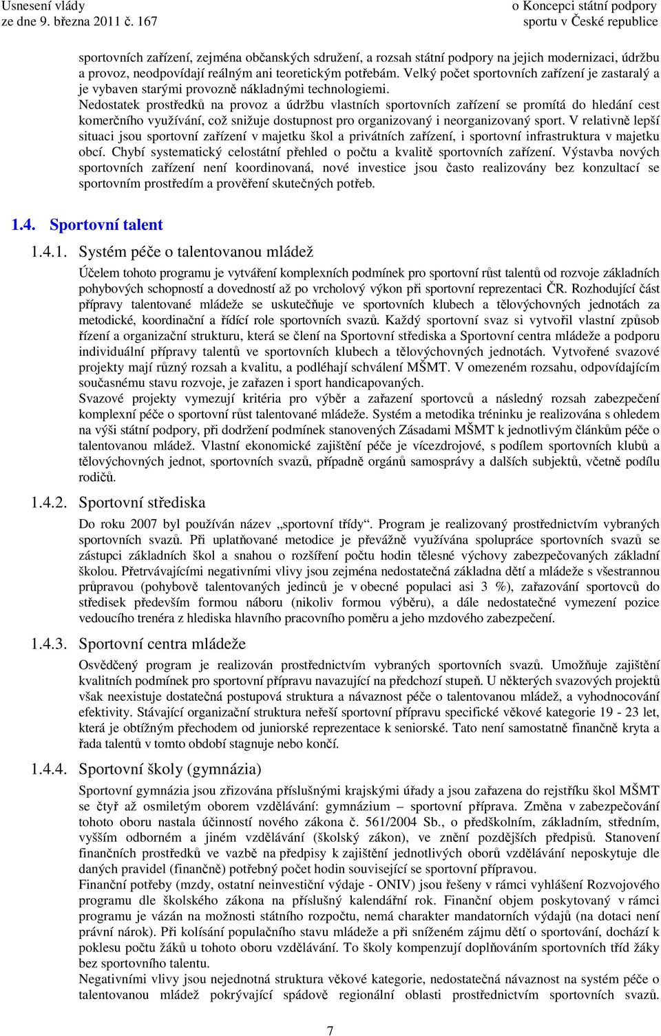 Nedostatek prostředků na provoz a údržbu vlastních sportovních zařízení se promítá do hledání cest komerčního využívání, což snižuje dostupnost pro organizovaný i neorganizovaný sport.