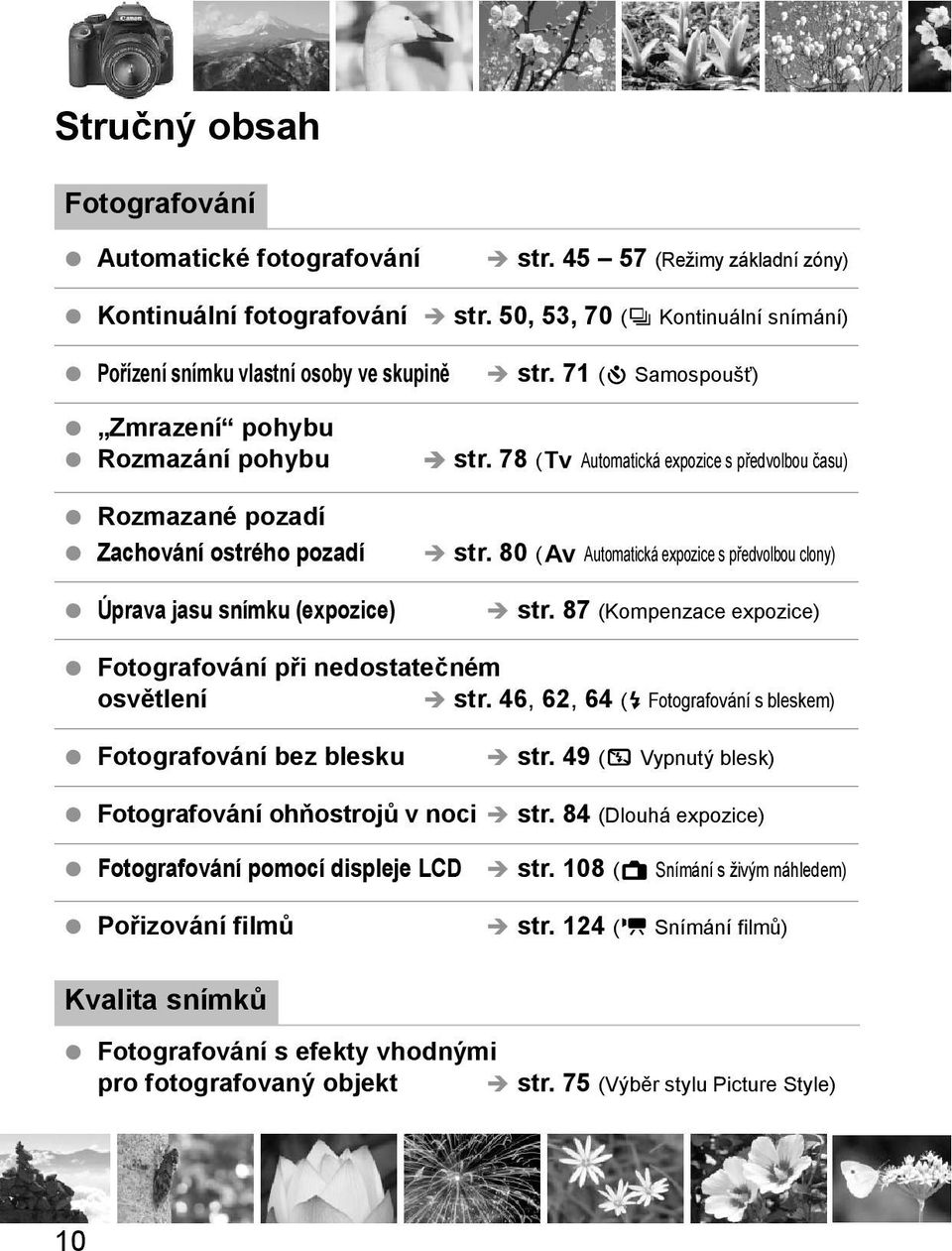 80 (f Automaticá expozice s předvolbou clony) str. 87 (Kompenzace expozice) Fotografování při nedostatečném osvětlení str. 46, 62, 64 (D Fotografování s blesem) Fotografování bez blesu str.