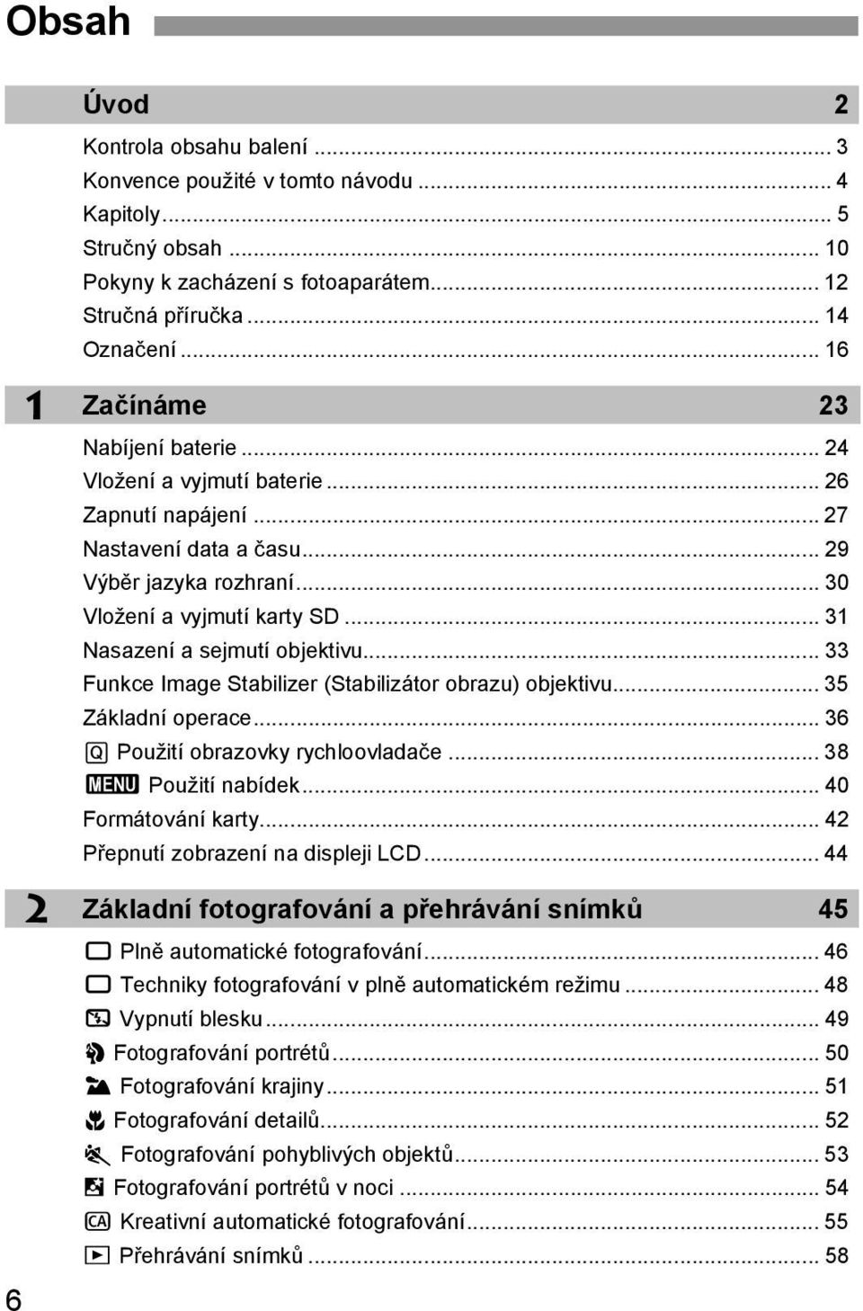 .. 31 Nasazení a sejmutí objetivu... 33 Funce Image Stabilizer (Stabilizátor obrazu) objetivu... 35 Záladní operace... 36 Q Použití obrazovy rychloovladače... 38 3 Použití nabíde... 40 Formátování arty.