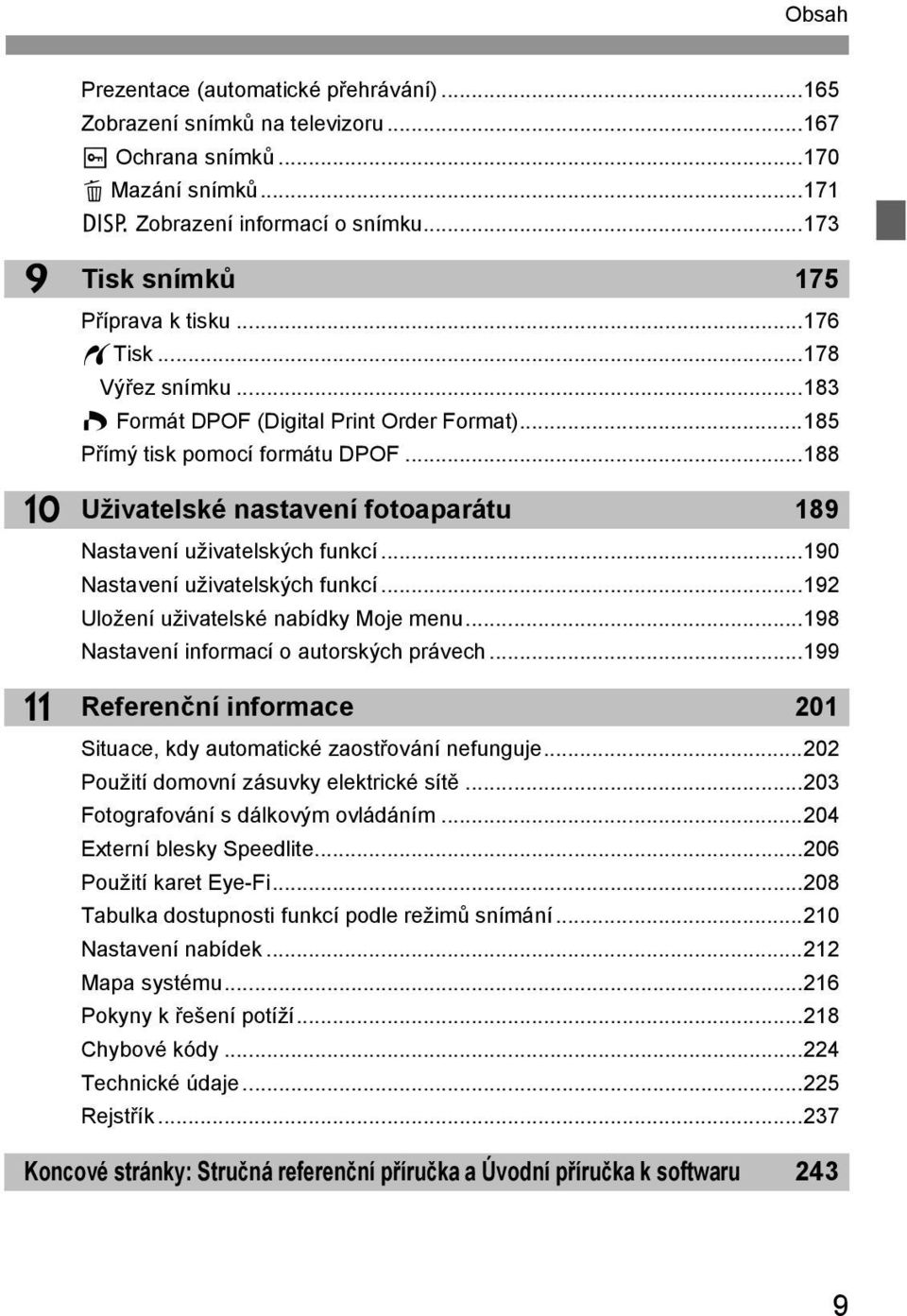 ..190 Nastavení uživatelsých funcí...192 Uložení uživatelsé nabídy Moje menu...198 Nastavení informací o autorsých právech...199 Referenční informace 201 Situace, dy automaticé zaostřování nefunguje.