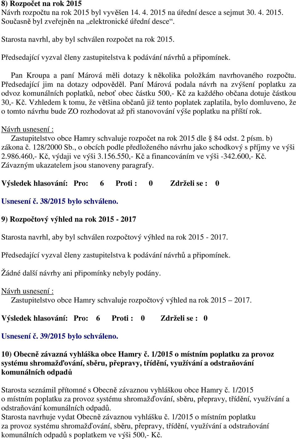 Paní Márová podala návrh na zvýšení poplatku za odvoz komunálních poplatků, neboť obec částku 500,- Kč za každého občana dotuje částkou 30,- Kč.