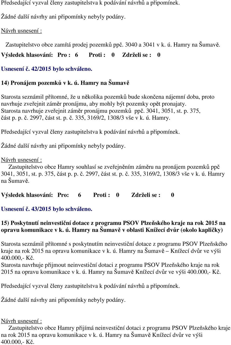 Starosta navrhuje zveřejnit záměr pronájmu pozemků ppč. 3041, 3051, st. p. 375, část p. p. č. 2997, část st. p. č. 335, 3169/2, 1308/3 vše v k. ú. Hamry.