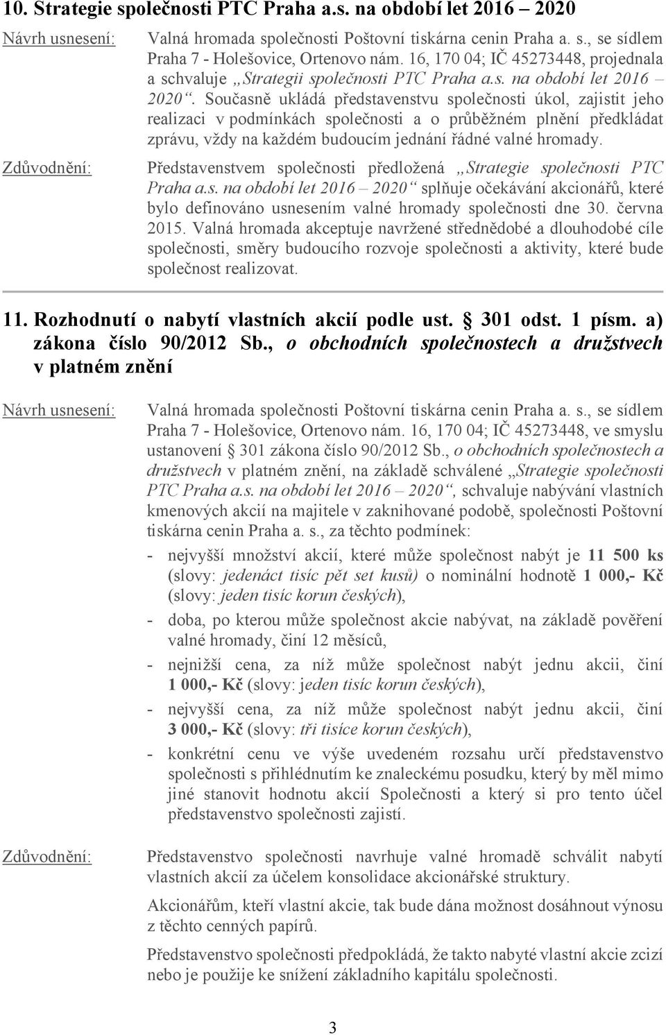 Současně ukládá představenstvu společnosti úkol, zajistit jeho realizaci v podmínkách společnosti a o průběžném plnění předkládat zprávu, vždy na každém budoucím jednání řádné valné hromady.