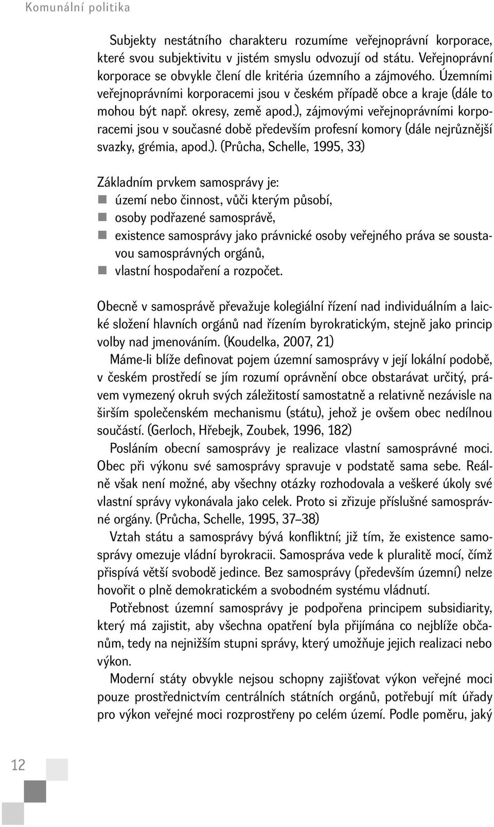 ), zájmovými veřejnoprávními korporacemi jsou v současné době především profesní komory (dále nejrůznější svazky, grémia, apod.). (Průcha, Schelle, 1995, 33) Základním prvkem samosprávy je: území