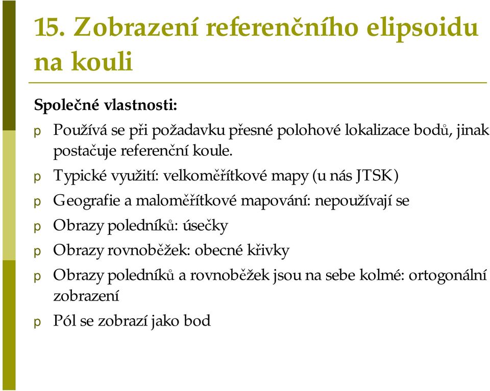 p Typické využití: velkoměřítkové mapy (u nás JTSK) p Geografie a maloměřítkové mapování: nepoužívají se p