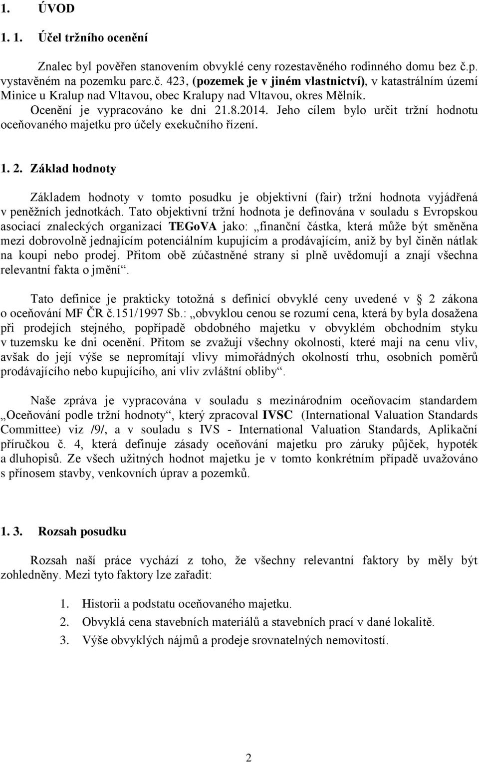 Tato objektivní tržní hodnota je definována v souladu s Evropskou asociací znaleckých organizací TEGoVA jako: finanční částka, která může být směněna mezi dobrovolně jednajícím potenciálním kupujícím