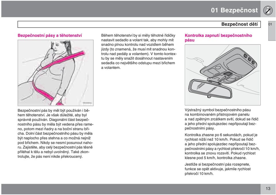 Bezpečnost dětí 01 Kontrolka zapnutí bezpečnostního pásu Bezpečnostní pás by měl být používán i během těhotenství. Je však důležité, aby byl správně používán.