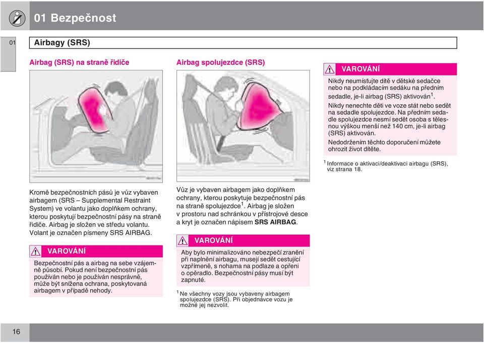 Na předním sedadle spolujezdce nesmí sedět osoba s tělesnou výškou menší než 140 cm, je-li airbag (SRS) aktivován. Nedodržením těchto doporučení můžete ohrozit život dítěte.