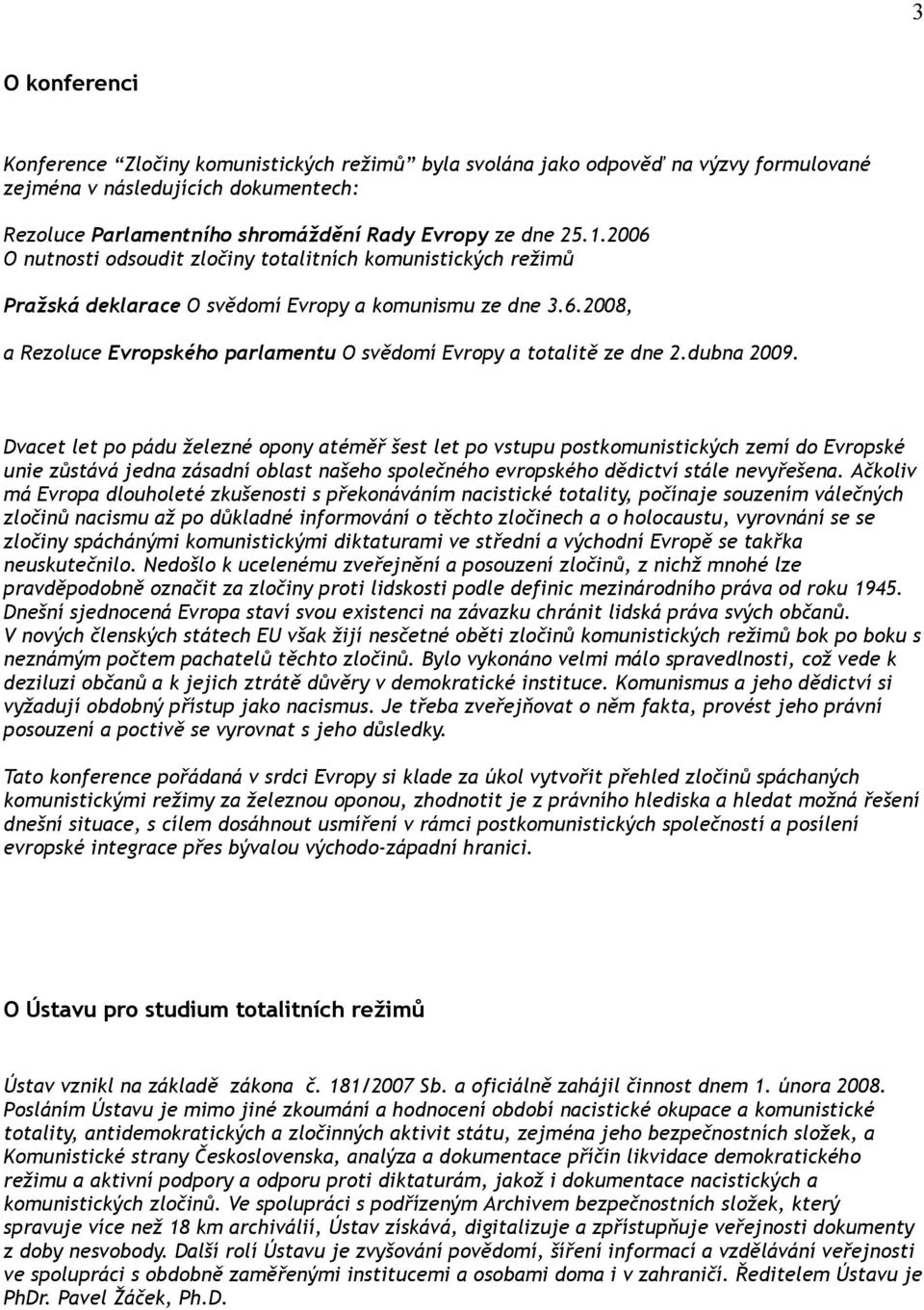 dubna 2009. Dvacet let po pádu železné opony atéměř šest let po vstupu postkomunistických zemí do Evropské unie zůstává jedna zásadní oblast našeho společného evropského dědictví stále nevyřešena.