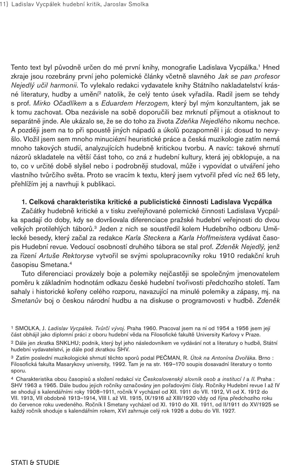 To vylekalo redakci vydavatele knihy Státního nakladatelství krásné literatury, hudby a umění 2 natolik, že celý tento úsek vyřadila. Radil jsem se tehdy s prof.