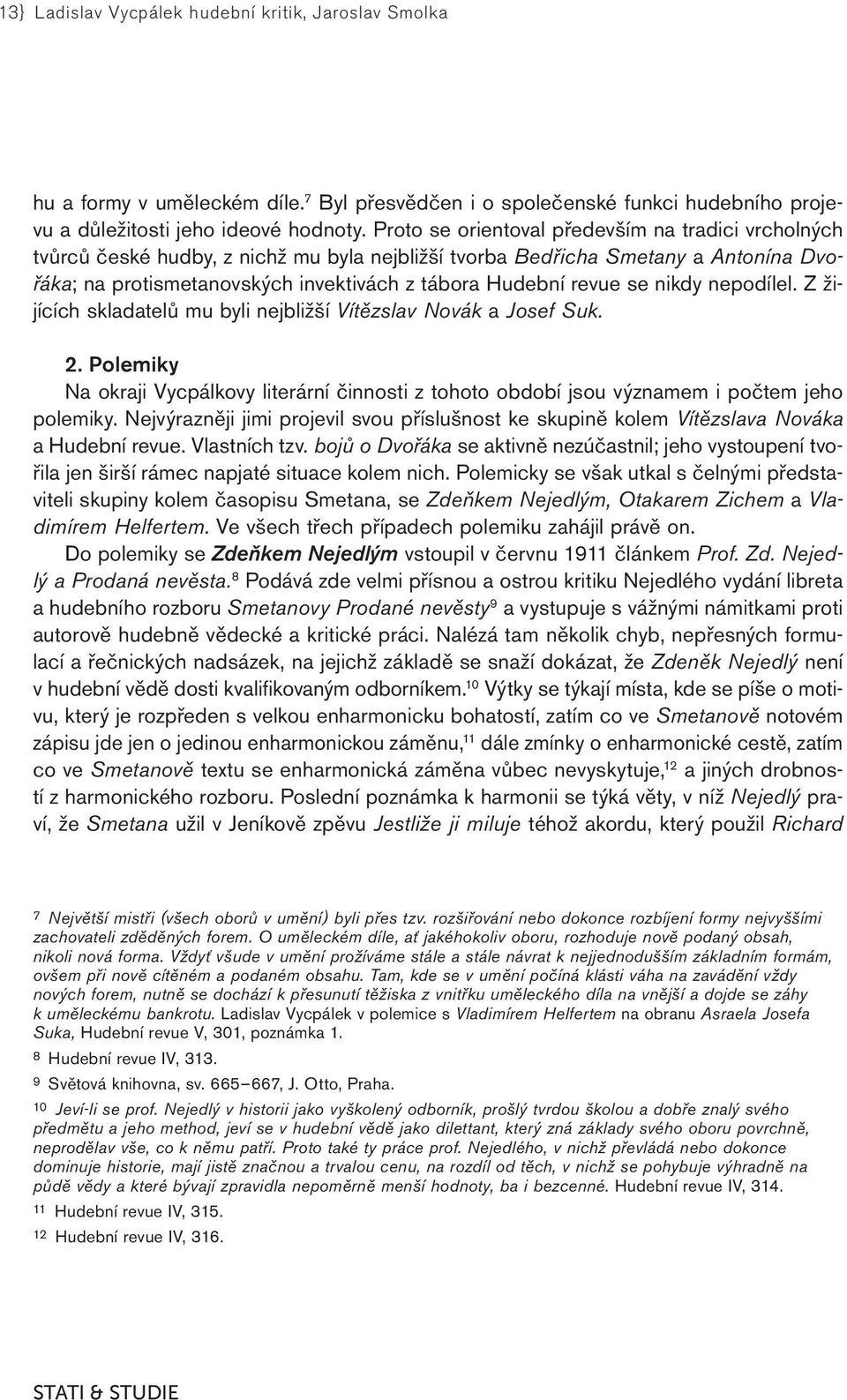 se nikdy nepodílel. Z žijících skladatelů mu byli nejbližší Vítězslav Novák a Josef Suk. 2. Polemiky Na okraji Vycpálkovy literární činnosti z tohoto období jsou významem i počtem jeho polemiky.