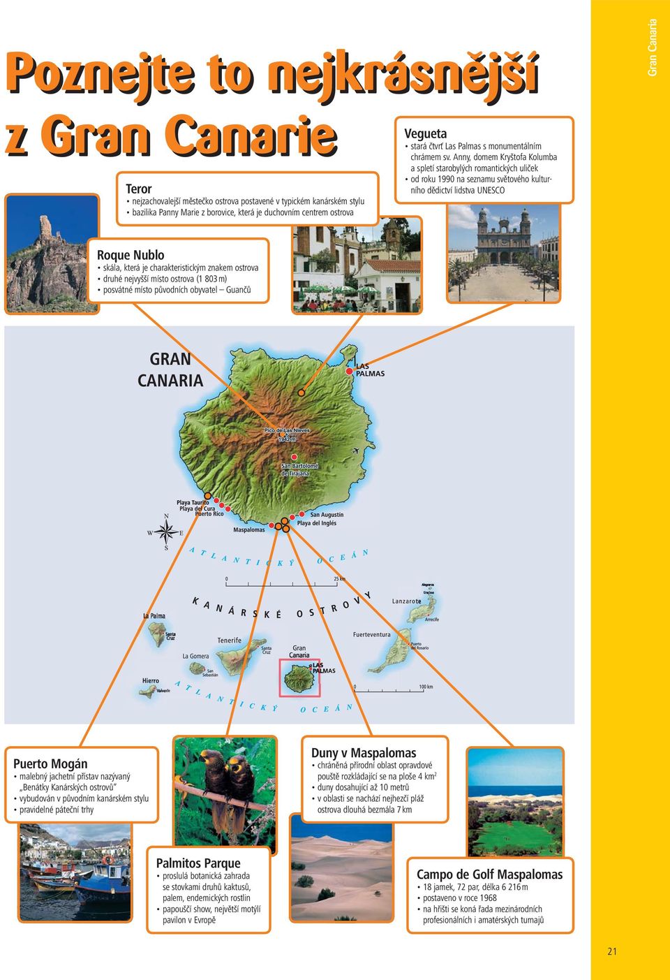 Anny, domem Kryštofa Kolumba a spletí starobylých romantických uliček od roku 1990 na seznamu světového kulturního dědictví lidstva UNESCO Roque Nublo skála, která je charakteristickým znakem ostrova