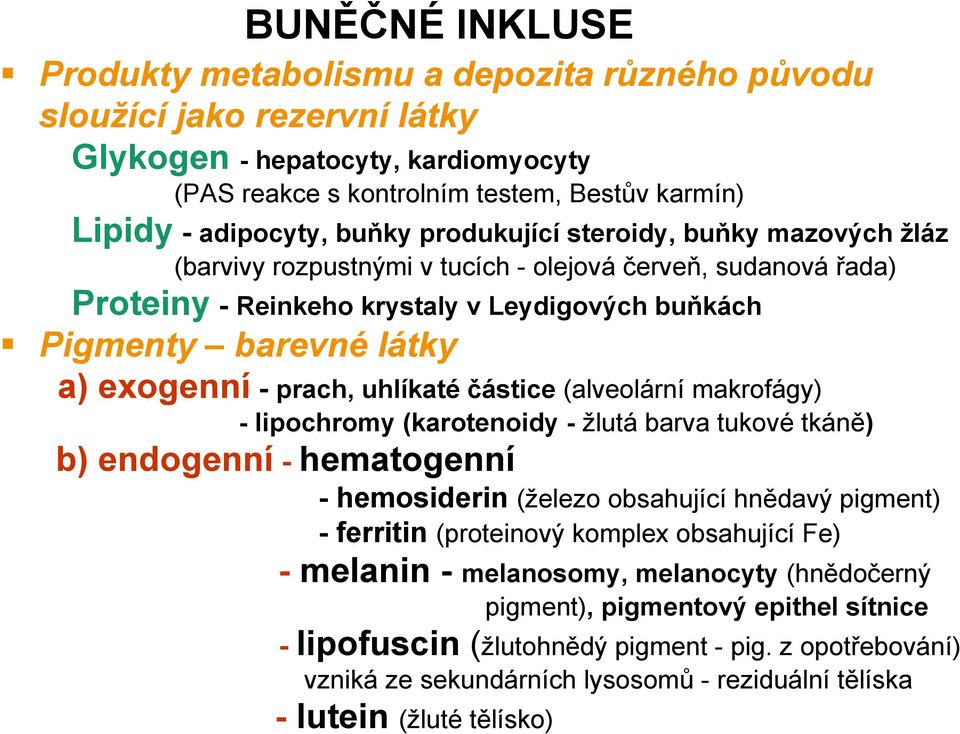 prach, uhlíkaté částice (alveolární makrofágy) - lipochromy (karotenoidy - žlutá barva tukové tkáně) b) endogenní - hematogenní - hemosiderin (železo obsahující hnědavý pigment) -ferritin(proteinový