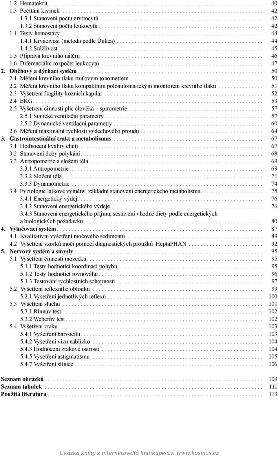 .. 51 2.3 Vyšetření fragility kožních kapilár... 52 2.4 EKG.... 53 2.5 Vyšetření činnosti plic člověka spirometrie... 57 2.5.1 Statické ventilační parametry.... 57 2.5.2 Dynamické ventilační parametry.