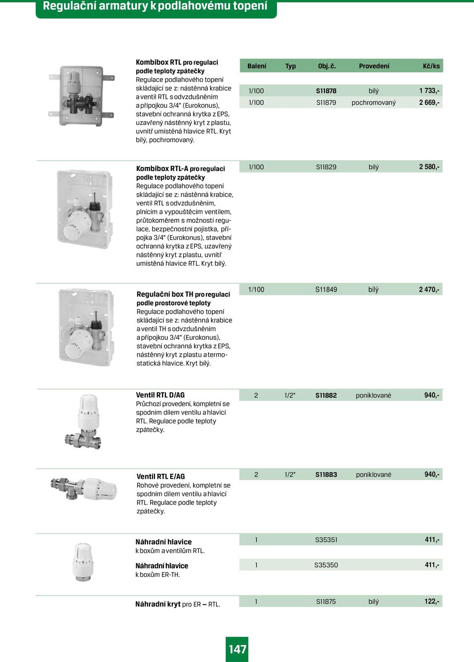 Provedení Kč/ks 1/100 S11878 bílý 1 733,- 1/100 S11879 pochromovaný 2 669,- Kombibox RTL-A pro regulaci podle teploty zpátečky Regulace podlahového topení skládající se z: nástěnná krabice, ventil