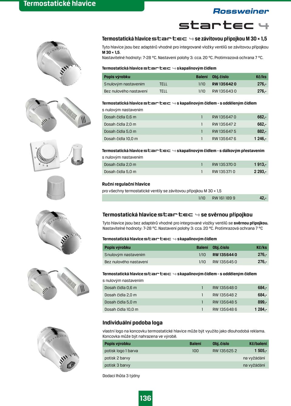 číslo Kč/ks S nulovým nastavením TELL 1/10 RW 135 642 0 276,- Bez nulového nastavení TELL 1/10 RW 135 643 0 276,- Termostatická hlavice s kapalinovým čidlem - s odděleným čidlem s nulovým nastavením