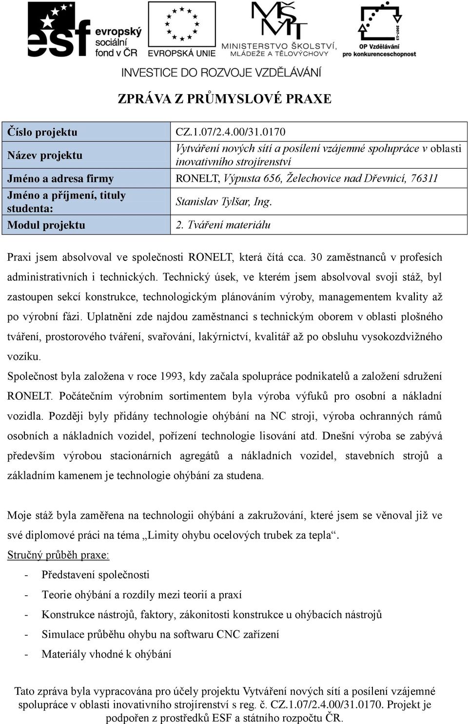 příjmení, tituly studenta: Modul projektu Stanislav Tylšar, Ing. 2. Tváření materiálu Praxi jsem absolvoval ve společnosti RONELT, která čítá cca.