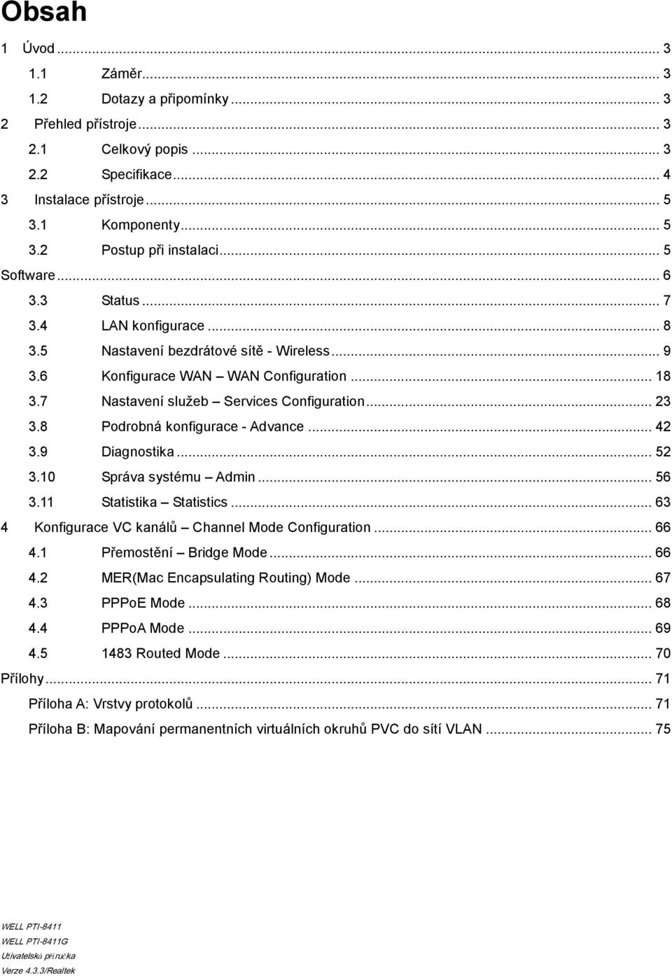 8 Podrobná konfigurace - Advance... 42 3.9 Diagnostika... 52 3.10 Správa systému Admin... 56 3.11 Statistika Statistics... 63 4 Konfigurace VC kanálů Channel Mode Configuration... 66 4.