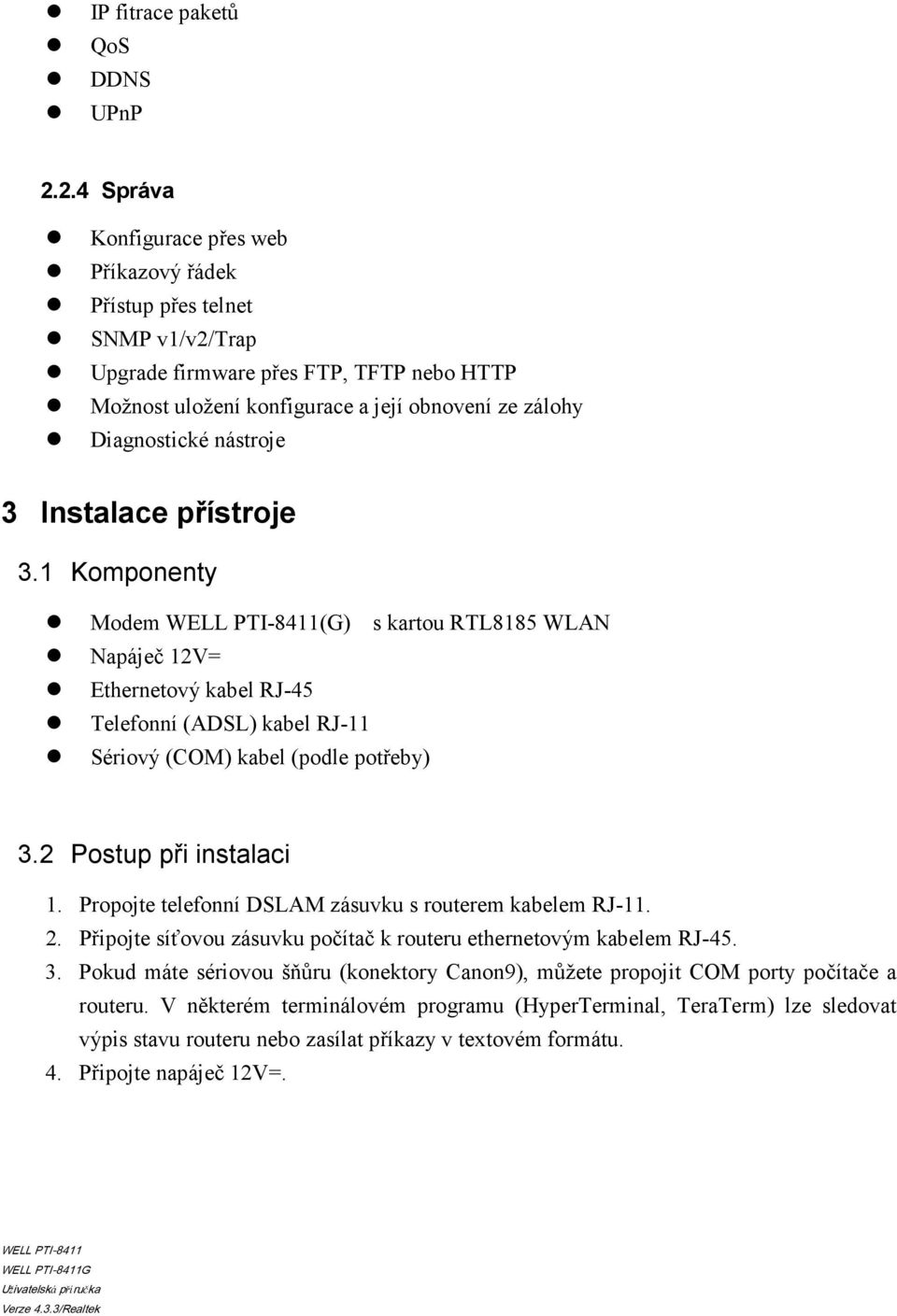 nástroje 3 Instalace přístroje 3.1 Komponenty Modem (G) s kartou RTL8185 WLAN Napáječ 12V= Ethernetový kabel RJ-45 Telefonní (ADSL) kabel RJ-11 Sériový (COM) kabel (podle potřeby) 3.